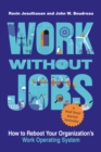Work without Jobs : How to Reboot Your Organization’s Work Operating System - Book