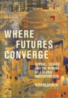 Where Futures Converge : Kendall Square and the Making of a Global Innovation Hub - Book