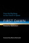 First Dawn : From the Big Bang to Our Future in Space - Book