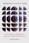 Worlds without End : Exoplanets, Habitability, and the Future of Humanity - Book