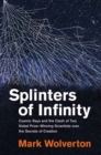 Splinters of Infinity : Cosmic Rays and the Clash of Two Nobel Prize-Winning Scientists over the Secrets of Creation - Book