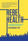 Rebel Health : A Field Guide to the Patient-Led Revolution in Medical Care - Book
