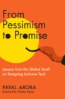 From Pessimism to Promise : Lessons from the Global South on Designing Inclusive Tech - Book