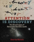 Attention Is Discovery : The Life and Legacy of Astronomer Henrietta Leavitt - Book