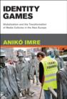 Identity Games : Globalization and the Transformation of Media Cultures in the New Europe - Book