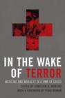 In the Wake of Terror : Medicine and Morality in a Time of Crisis - Book