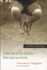 How the Body Shapes the Way We Think : A New View of Intelligence - Book