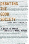 Debating the Good Society : A Quest to Bridge America's Moral Divide - Book
