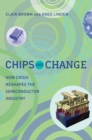 Chips and Change : How Crisis Reshapes the Semiconductor Industry - eBook