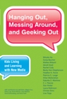 Hanging Out, Messing Around, and Geeking Out : Kids Living and Learning with New Media - eBook