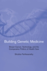 Building Genetic Medicine : Breast Cancer, Technology, and the Comparative Politics of Health Care - eBook