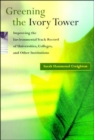 Greening the Ivory Tower : Improving the Environmental Track Record of Universities, Colleges, and Other Institutions - Sarah Creighton