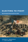 Electing to Fight : Why Emerging Democracies Go to War - eBook