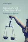 Rationing Is Not a Four-Letter Word : Setting Limits on Healthcare - eBook