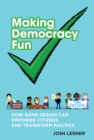 Making Democracy Fun : How Game Design Can Empower Citizens and Transform Politics - eBook