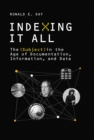 Indexing It All : The Subject in the Age of Documentation, Information, and Data - eBook