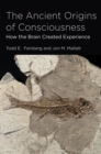 The Ancient Origins of Consciousness : How the Brain Created Experience - eBook