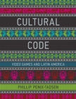 Cultural Code : Video Games and Latin America - eBook