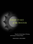 Deep Time of the Media : Toward an Archaeology of Hearing and Seeing by Technical Means - eBook
