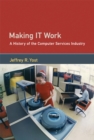 Making IT Work : A History of the Computer Services Industry - eBook