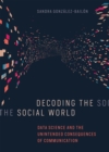 Decoding the Social World : Data Science and the Unintended Consequences of Communication - eBook