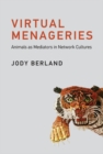 Virtual Menageries : Animals as Mediators in Network Cultures - eBook