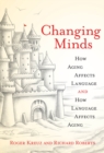 Changing Minds : How Aging Affects Language and How Language Affects Aging - eBook