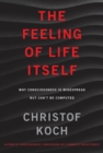The Feeling of Life Itself : Why Consciousness Is Widespread but Can't Be Computed - eBook