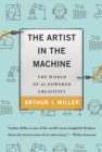 The Artist in the Machine : The World of AI-Powered Creativity - Arthur I. Miller