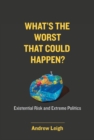 The What's the Worst That Could Happen? : Existential Risk and Extreme Politics - eBook