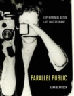 Parallel Public : Experimental Art in Late East Germany - eBook