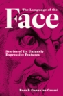 The Language of the Face : Stories of Its Uniquely Expressive Features - eBook