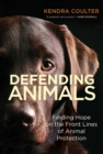 Defending Animals : Finding Hope on the Front Lines of Animal Protection - eBook