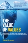 The Value of Values : How Leaders Can Grow Their Businesses and Enhance Their Careers by Doing the Right Thing - eBook