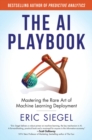 The AI Playbook : Mastering the Rare Art of Machine Learning Deployment - eBook