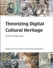 Theorizing Digital Cultural Heritage : A Critical Discourse - Book