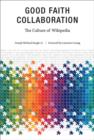 Good Faith Collaboration : The Culture of Wikipedia - Book