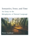 Semantics, Tense, and Time : An Essay in the Metaphysics of Natural Language - Book