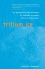 Tritium on Ice : The Dangerous New Alliance of Nuclear Weapons and Nuclear Power - Book