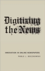 Digitizing the News : Innovation in Online Newspapers - Book