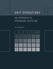 Unit Operations : An Approach to Videogame Criticism - Book