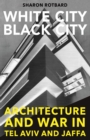 White City, Black City : Architecture and War in Tel Aviv and Jaffa - Book