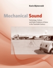 Mechanical Sound : Technology, Culture, and Public Problems of Noise in theTwentieth Century - Book
