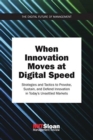 When Innovation Moves at Digital Speed : Strategies and Tactics to Provoke, Sustain, and Defend Innovation in Today's Unsettled Markets - Book