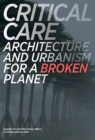Critical Care : Architecture and Urbanism for a Broken Planet - Book