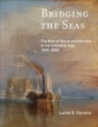 Bridging the Seas : The Rise of Naval Architecture in the Industrial Age, 1800–2000 - Book