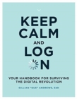 Keep Calm and Log On : Your Handbook for Surviving the Digital Revolution - Book