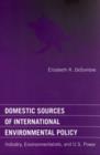 Domestic Sources of International Environmental Policy : Industry, Environmentalists, and U.S. Power - Book