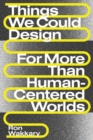Things We Could Design : For More Than Human-Centered Worlds - Book