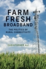 Farm Fresh Broadband : The Politics of Rural Connectivity - Book